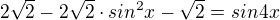 $2\sqrt2 - 2\sqrt2\cdot sin^2x - \sqrt2 = sin 4x$