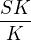 $\frac{SK}{K}$