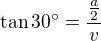 $\tan 30�=\frac{\frac a 2}{v}$