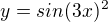 $y= sin(3x)^2$
