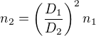 $n_{2}=\left(\frac{D_{1}}{D_{2}}\right)^{2}n_{1}$