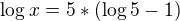 $\log_{}x=5*(\log_{}5-1)$