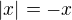 $|x| = - x$