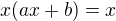 $x(ax+b)=x$