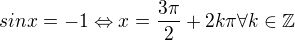 $sin x = -1 \Leftrightarrow x = \frac{3 \pi}{2} + 2k \pi \forall k \in \mathbb Z $