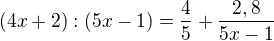 $(4x+2):(5x-1) = \frac 45 + \frac{2,8}{5x-1}$