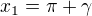 $x_{1}=\pi +\gamma $