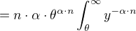 $=n\cdot \alpha \cdot \theta^{\alpha \cdot n} \int_{\theta }^{\infty }y^{-\alpha \cdot n}$