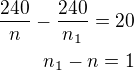 $\frac{240}{n}-\frac{240}{n_1}=20\\n_1-n=1$