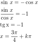 $\sin\,x=-\cos\,x\nl\frac{\sin\,x}{\cos\,x}=-1\nl\rm{tg}\,x=-1\nlx=\frac{3\pi}{4}+k\pi$