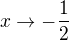 $x\to -\frac{1}{2}$