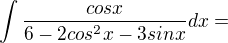 $\int\frac{cosx}{6-2cos^2x-3sinx}dx =$