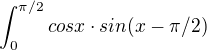 $\int_{0}^{\pi /2}cosx\cdot sin(x-\pi /2)$
