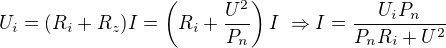 $U_i=(R_i+R_z)I=\left(R_i+\frac{U^2}{P_n}\right)I\ \Rightarrow I=\frac{U_iP_n}{P_nR_i+U^2}$
