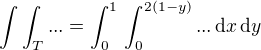 $\int\int_T ... = \int_0^1 \,\int_0^{2(1-y)}... \,\text{d} x \,\text{d} y $