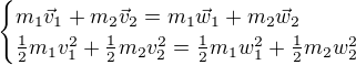 $\begin{cases}m_1\vec{v}_1+m_2\vec{v}_2=m_1\vec{w}_1+m_2\vec{w}_2\\\frac12m_1v_1^2+\frac12m_2v_2^2=\frac12m_1w_1^2+\frac12m_2w_2^2\end{cases}$