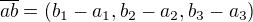 $\overline{ab} = (b_1-a_1,b_2-a_2,b_3-a_3)$
