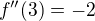 $f''(3)=-2$