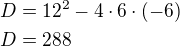 $D=12^2-4\cdot 6 \cdot (-6) \nl D=288 $
