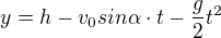 $y = h - v_0 sin\alpha\cdot t - \frac{g}{2}t^2$