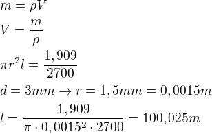 $m=\rho V \nl V=\frac{m}{\rho} \nl \pi r^2l=\frac{1,909}{2700} \nl d=3mm \rightarrow r=1,5mm=0,0015m \nl l=\frac{1,909}{\pi \cdot 0,0015^2 \cdot 2700}=100,025m$