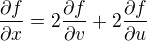 $\frac{\partial f}{\partial x}=2\frac{\partial f}{\partial v}+2\frac{\partial f}{\partial u}$