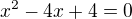 $x^2 - 4x + 4 = 0$