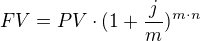 $FV=PV\cdot (1+\frac{j}{m})^{m\cdot n}$