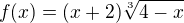 $f(x) = (x+2)\sqrt[3]{4-x}$