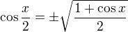 $\cos \frac{x}{2}=\pm \sqrt{\frac{1+\cos x}{2}}$