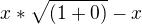 $x*\sqrt{(1+0)}-x$