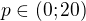 $p\in (0;20)$
