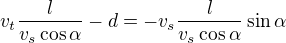 $v_t\frac{l}{v_s\cos \alpha }-d=-v_s\frac{l}{v_s\cos \alpha }\sin \alpha $
