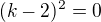 kopírovat do textarea $(k-2)^2=0$