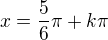 $x=\frac{5}{6}\pi+k\pi$