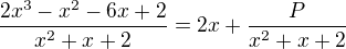 $\frac{2x^3-x^2-6x+2}{x^2+x+2}=2x +\frac{P}{x^2+x+2}$