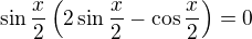 $\sin\frac x2\left(2\sin\frac x2-\cos\frac x2\right)=0$