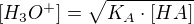 $[H_{3}O^{+}]=\sqrt{K_{A}\cdot [HA]}$
