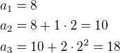 $a_1=8\nla_2=8+1\cdot 2=10\nla_3=10+2\cdot 2^2=18$