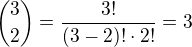 $ {3 \choose 2} = \frac{3!}{(3-2)!\cdot 2!} = 3$