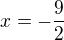 $x=-\frac{9}{2}$