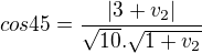 kopírovat do textarea $cos 45 =\frac{|3+v_{2}|}{\sqrt{10}.\sqrt{1+v_{2}}}$