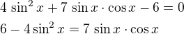 $4\,\sin^2x+7\,\sin x\cdot\cos x-6=0\nl6-4\sin^2x=7\,\sin x\cdot\cos x$