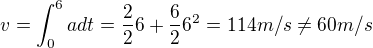 $v=\int_{0}^{6}adt=\frac{2}{2}6+\frac{6}{2}6^2=114m/s\neq60m/s$