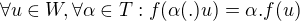 $\forall u \in W, \forall \alpha \in T: f(\alpha(.)u) = \alpha . f(u)$