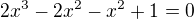 $2x^{3}-2x^{2}-x^{2}+1=0$