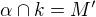 $\alpha \cap k = M'$