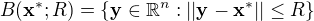 $B(\mathbf{x^*};R)=\{\mathbf{y}\in \mathbb{R}^n : || \mathbf{y}-\mathbf{x^*}||\le R\}$