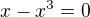 $x-x^{3}=0$
