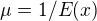 $\mu = 1/E(x)$